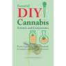 Essential DIY Cannabis Extracts and Concentrates: Practical guide to original methods for marijuana extracts, oils and concentrates