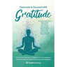 Overcome and Succeed with Gratitude: Discover your inner peace, happiness and self-acceptance with these powerful stories and guided journal strategie