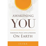 Awakening YOU: Embodying Peace, Love and Freedom on Earth