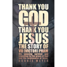 Thank You God. Thank You Jesus.: The story of Vu (Victor) Pham