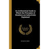An Arithmetical Guide in Which the Principles of Numbers are Inductively Explained