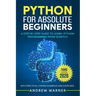 Python for Absolute Beginners: A Step by Step Guide to Learn Python Programming from Scratch, with Practical Coding Examples and Exercises