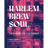 Harlem Brew Soul: A Beer-Infused Soul Food Cookbook