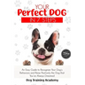 Your Perfect Dog in 7 Steps: An Easy Guide to Recognize Your Dog's Behaviors and Raise Positively the Dog that You've Always Dreamed