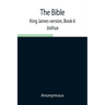 The Bible, King James version, Book 6; Joshua