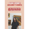Make Money Selling T-Shirts: How To Start Your Own T-Shirts Selling Business: How To Create A Video
