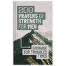 200 Prayers of Strength for Men: Courage for Troubled Times