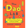 Thedadlab: 50 Awesome Science Projects for Parents and Kids