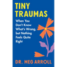 Tiny Traumas: When You Don't Know What's Wrong, But Nothing Feels Quite Right