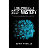 The Pursuit of Self Mastery: Modern Stoicism and 6 Essential Practices for Everyday Life