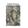 Solid Virtue: or A Treatise on the Obstacles to Solid Virtue, the Means of Acquiring, and Motives for Practicing It