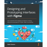 Designing and Prototyping Interfaces with Figma: Learn essential UX/UI design principles by creating interactive prototypes for mobile, tablet, and de