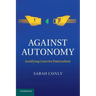 Against Autonomy: Justifying Coercive Paternalism