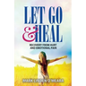 Let Go and Heal: Recovery from Hurt and Emotional Pain