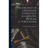 The Greatest of Expositions Completely Illustrated. Official Publication;