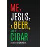 Me, Jesus, a Beer and a Cigar