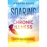 Soaring With Chronic Illness Live Your Best Life Everyday