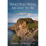 Who You Were Meant to Be: A Guide to Rediscovering Your Life's Purpose