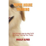 Puppy House Training: The Ultimate step-by-step Guild To House Training Your Puppy.