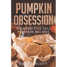 Pumpkin Obsession: 100 Addictive Fall Pumpkin Recipes
