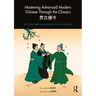 Mastering Advanced Modern Chinese Through the Classics: An Advanced Language and Culture Course
