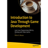 Introduction to Java Through Game Development: Learn Java Programming Skills by Working with Video Games