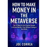 How to Make Money in the Metaverse: Top 10 Ways to Earn Passive Income in Virtual Worlds - Even Without Coding or Tech Skills
