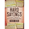 Hard Sayings: A Catholic Approach to Answering Bible Difficulties