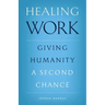 Healing Work: Giving Humanity a Second Chance