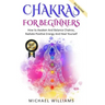 Chakras: Chakras For Beginners - How to Awaken And Balance Chakras, Radiate Positive Energy And Heal Yourself