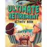 The Ultimate Retirement Activity Book: Over 100 Activities To Do Now When You're Retired (Retirement Gift)