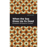 When the Sea Gives Up Its Dead: A Thrilling Detective Story