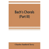 Bach's chorals (Part III) The Hymns and Hymn Melodies of the Organ Works