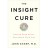 The Insight Cure: Change Your Story, Transform Your Life