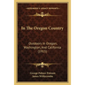 In The Oregon Country: Outdoors In Oregon, Washington, And California (1915)
