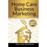 Home Care Business Marketing: Revised Edition