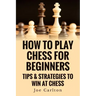 How To Play Chess For Beginners: Tips & Strategies To Win At Chess