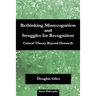 Rethinking Misrecognition and Struggles for Recognition: Critical Theory Beyond Honneth