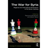 The War for Syria: Regional and International Dimensions of the Syrian Uprising
