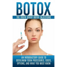 Botox: The Truth About Botox Injections: An Introductory Guide to Botulinum Toxin Procedures, Costs, Options, And What You Must Know