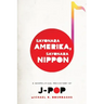 Sayonara Amerika, Sayonara Nippon: A Geopolitical Prehistory of J-Pop