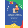 What Will Charlie & Teddy Do Today: the adventures of a boy and his dog