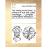 The Family Pocket-Book: Or, Fountain of True and Useful Knowledge. ... Compiled ... by Peregrine Montague, ...