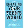 Engaging Your Teen's World: Understanding What Today's Youth Are Thinking, Doing, and Watching