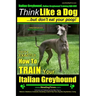 Italian Greyhound, Italian Greyhound Training AAA AKC: Think Like a Dog But Don't Eat Your Poop! Italian Greyhound Breed Expert Training: Here's EXACT