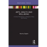Arts, Health and Well-Being: A Critical Perspective on Research, Policy and Practice