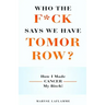 Who the F*ck Says We Have Tomorrow?: How I made cancer my bitch!
