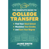The Complete Guide to College Transfer: Find Your Ideal School, Maximize Your Credits, and Earn Your Degree