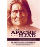An Apache Iliad: True Stories of Geronimo's War and Reservation Life 1877-1886