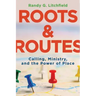 Roots and Routes: Calling, Ministry, and the Power of Place
